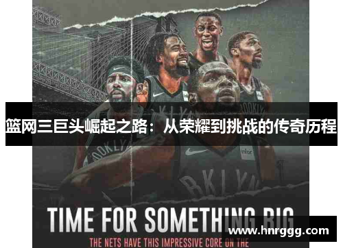 篮网三巨头崛起之路：从荣耀到挑战的传奇历程