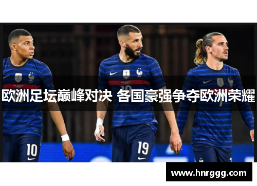 欧洲足坛巅峰对决 各国豪强争夺欧洲荣耀 欧洲足坛巅峰对决 各国豪强争夺欧洲荣耀