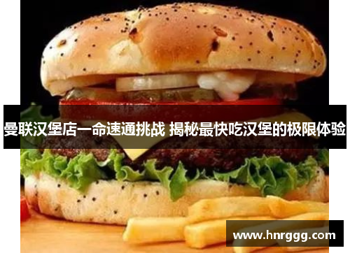 曼联汉堡店一命速通挑战 揭秘最快吃汉堡的极限体验 曼联汉堡店一命速通挑战 揭秘最快吃汉堡的极限体验