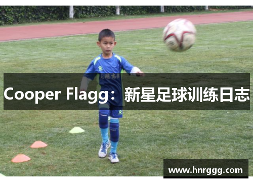 Cooper Flagg:新星足球训练日志 Cooper Flagg:新星足球训练日志