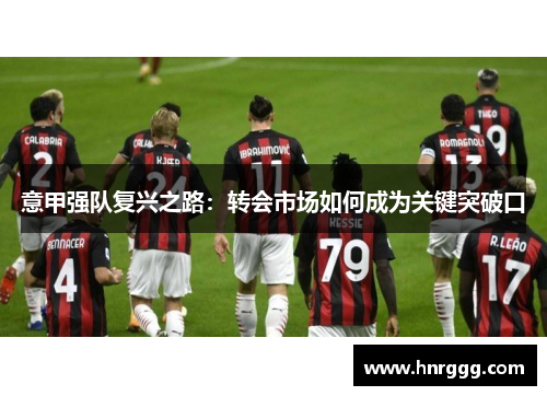 意甲强队复兴之路：转会市场如何成为关键突破口
